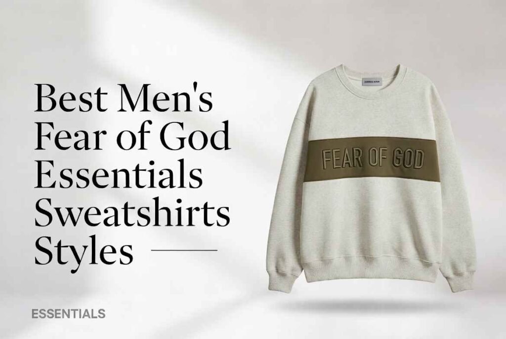 Best Men’s Fear of God Essentials Sweatshirts Styles