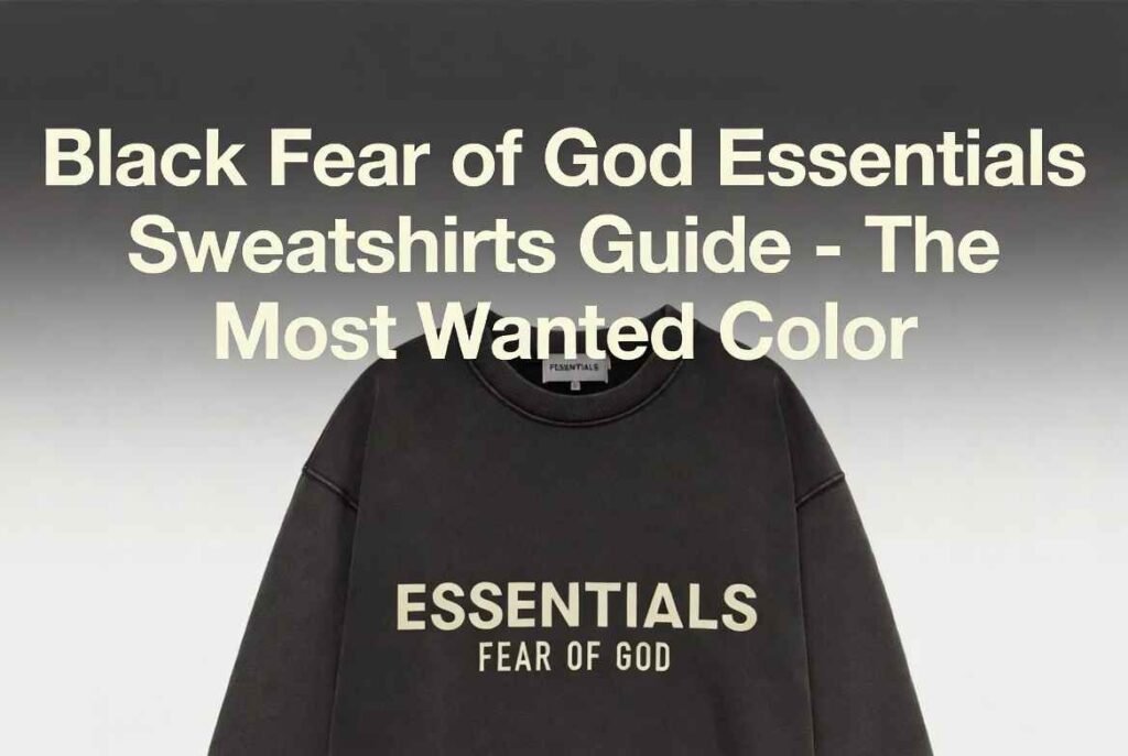 Black Fear of God Essentials Sweatshirts Guide – The Most Wanted Color