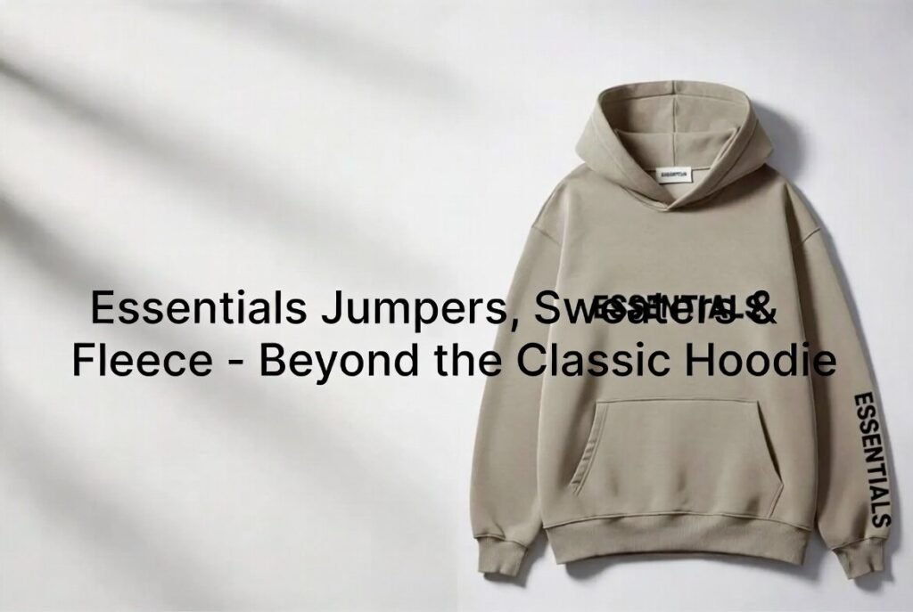 Essentials Jumpers, Sweaters & Fleece – Beyond the Classic Hoodie