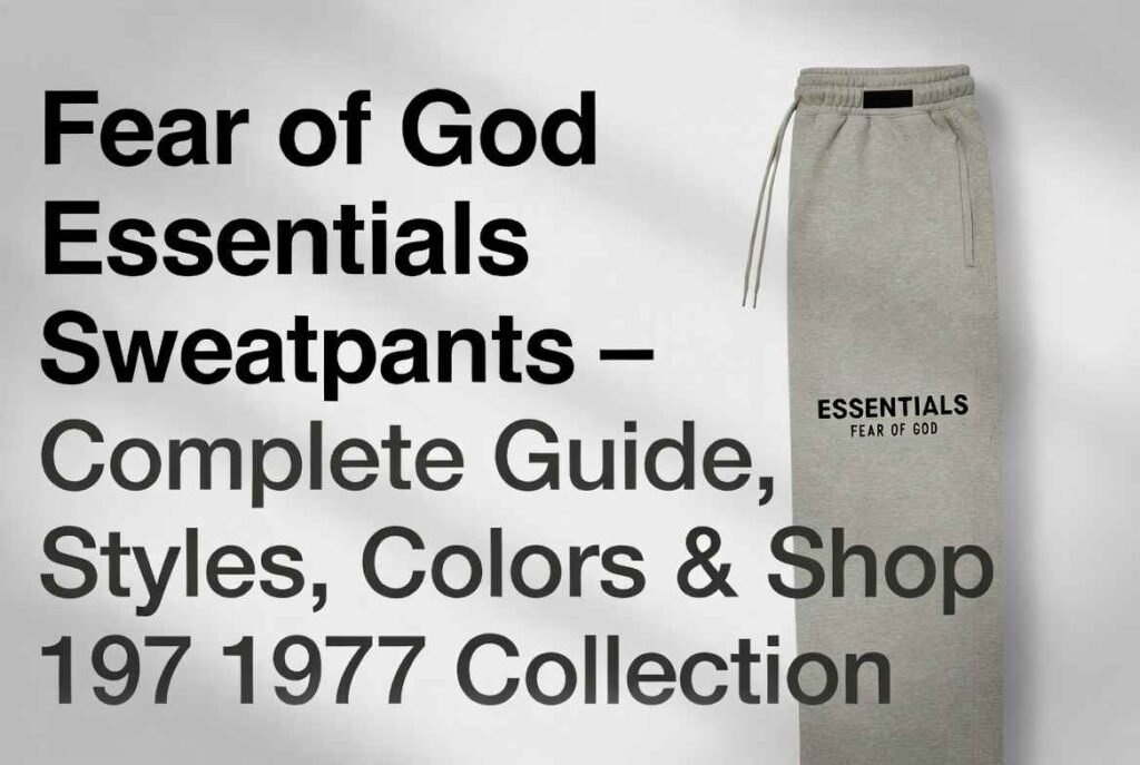 Fear of God Essentials Sweatpants – Complete Guide, Styles, Colors & Shop 1977 Collection
