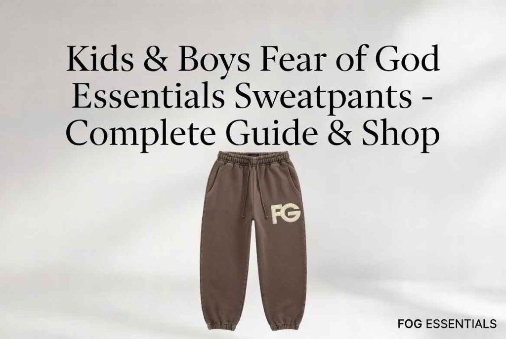 Kids & Boys Fear of God Essentials Sweatpants – Complete Guide & Shop