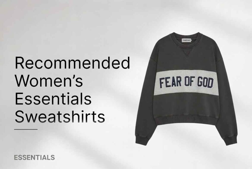 Women’s Fear of God Essentials Sweatshirts Guide – Styles, Fit & How to Wear Them 4 Recommended Women’s Essentials Sweatshirts