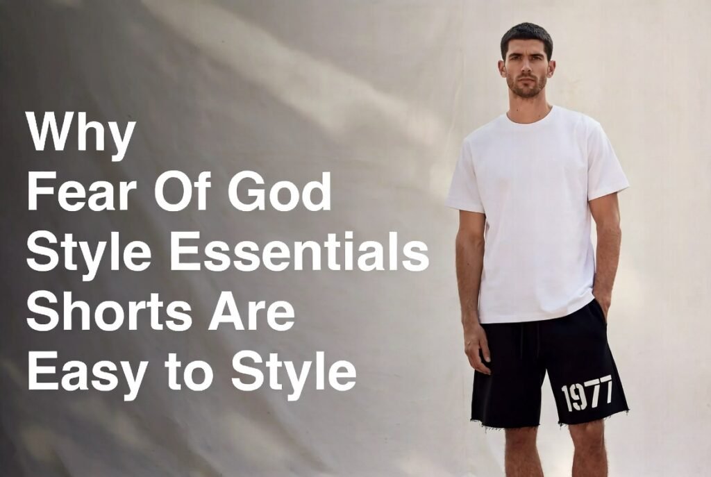 Why Fear Of God Style Essentials Shorts Are Easy to Style