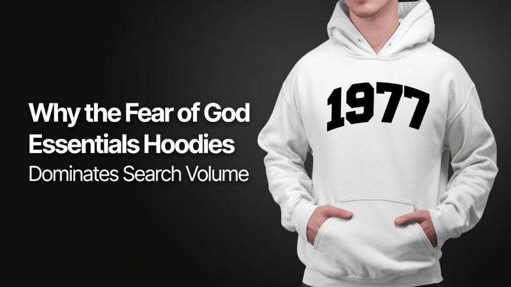Fear of God Essentials Hoodies: The Complete 1977 Collection Guide 2 Why the Fear of God Essentials Hoodies Dominates Search Volume