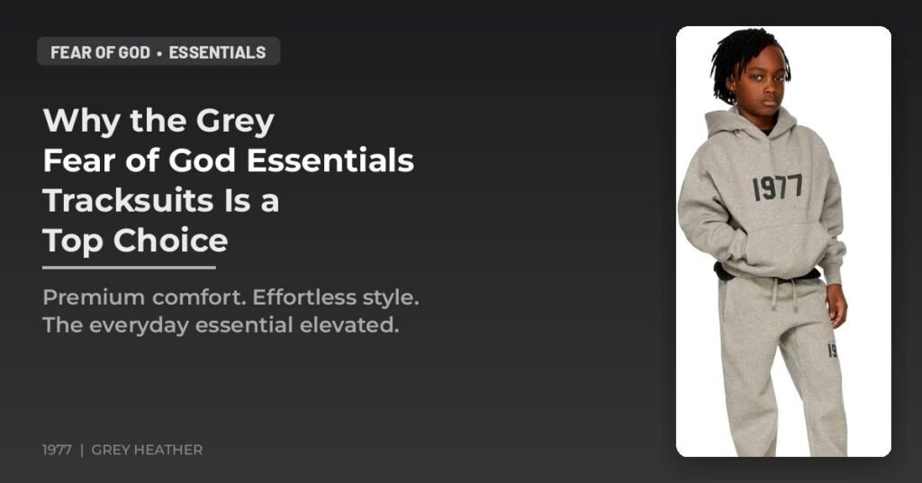 Why the Grey Fear of God Essentials Tracksuits Is a Top Choice