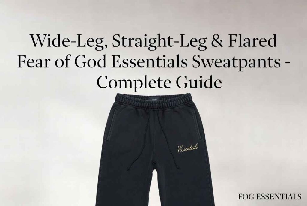 Wide-Leg, Straight-Leg & Flared Fear of God Essentials Sweatpants – Complete Guide