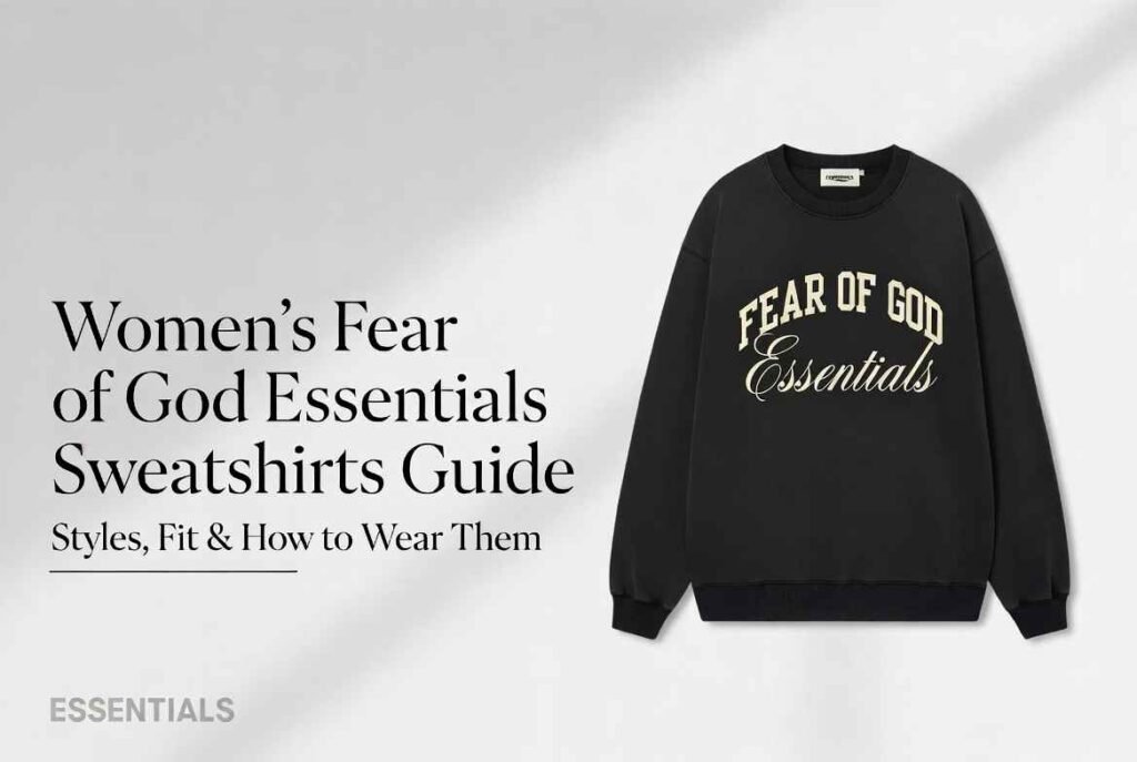 Women’s Fear of God Essentials Sweatshirts Guide – Styles, Fit & How to Wear Them 2 Women’s Fear of God Essentials Sweatshirts Guide – Styles, Fit & How to Wear Them