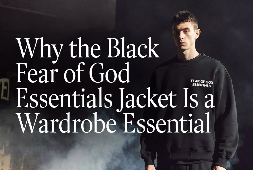Why the Black Fear of God Essentials Jacket Is a Wardrobe Essential